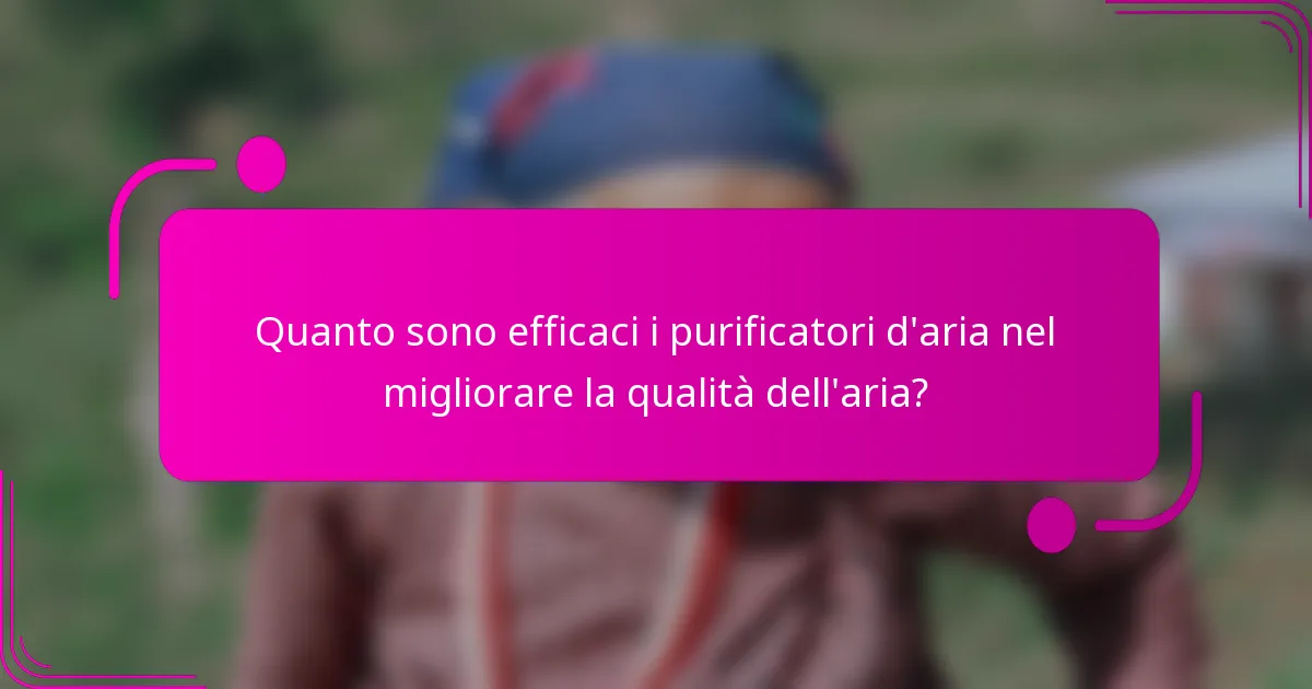 Quanto sono efficaci i purificatori d'aria nel migliorare la qualità dell'aria?